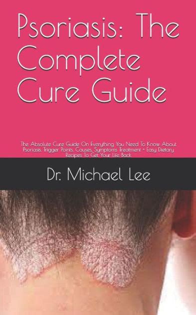 Psoriasis The Complete Cure Guide The Absolute Cure Guide On