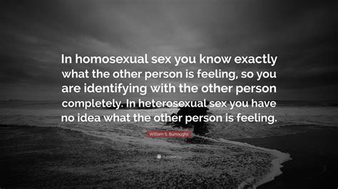 William S Burroughs Quote “in Homosexual Sex You Know Exactly What The Other Person Is Feeling
