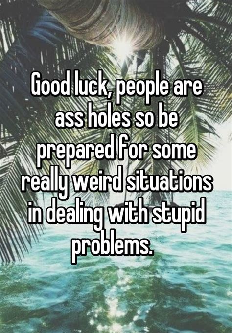good luck people are ass holes so be prepared for some really weird situations in dealing with