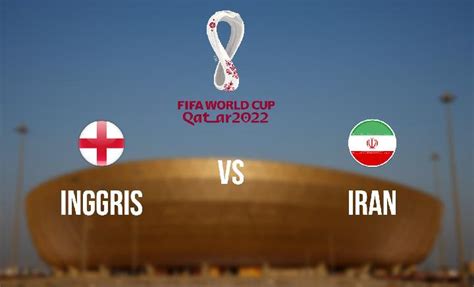 Inggris Vs Iran Di Grup B Piala Dunia 2022 Jadwal Perkiraan Pemain