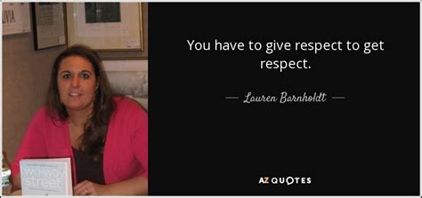 Lauren Barnholdt Quote You Have To Give Respect To Get Respect