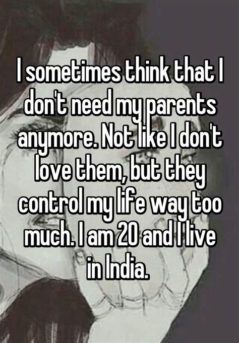 I Sometimes Think That I Dont Need My Parents Anymore Not Like I Don