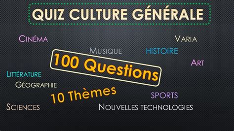 QUIZ CULTURE GENERALE : 100 Questions - 10 Thèmes Testez votre Culture