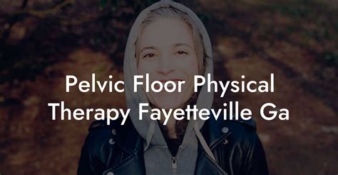Pelvic Floor Physical Therapy Fayetteville Ga Glutes Core And Pelvic Floor