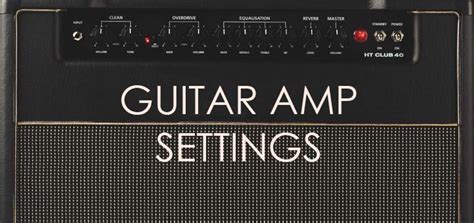 Ultimate Guide To Guitar Amp Settings Guitar Gear Finder