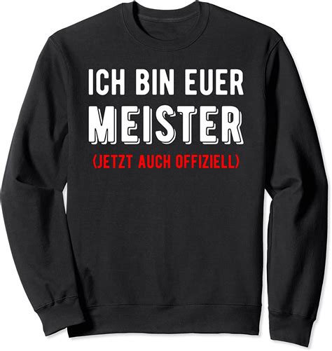 ich bin euer meister meisterprüfung handwerksmeister spruch sweatshirt amazon de bekleidung