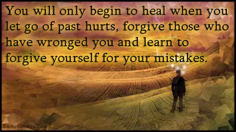 You Will Only Begin To Heal When You Let Go Of Past Hurts Forgive