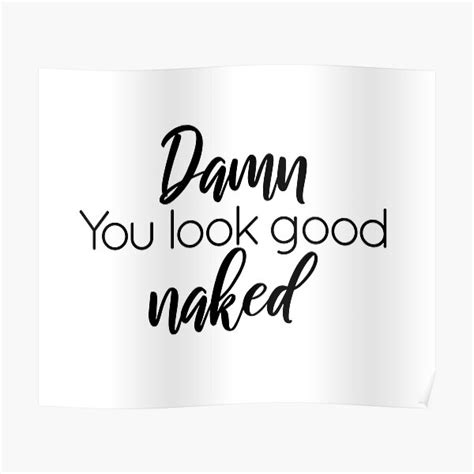 Damn You Look Good Naked Poster By Alessiajd Redbubble