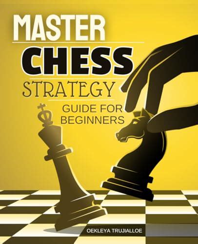 Master Chess Strategy Guide For Beginners Embark On Your Chess Mastery
