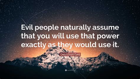 Orson Scott Card Quote Evil People Naturally Assume That You Will Use