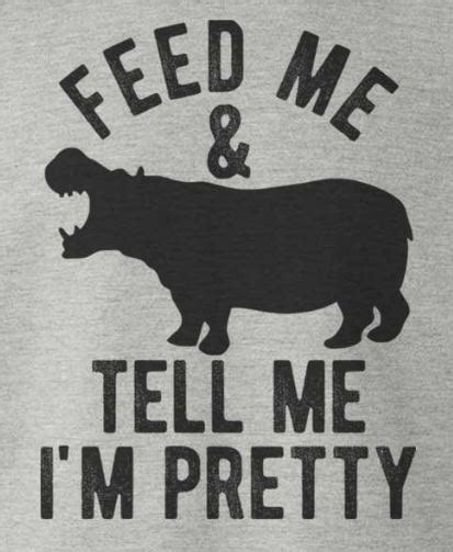 Feed Me And Tell Me Im Pretty T Shirt