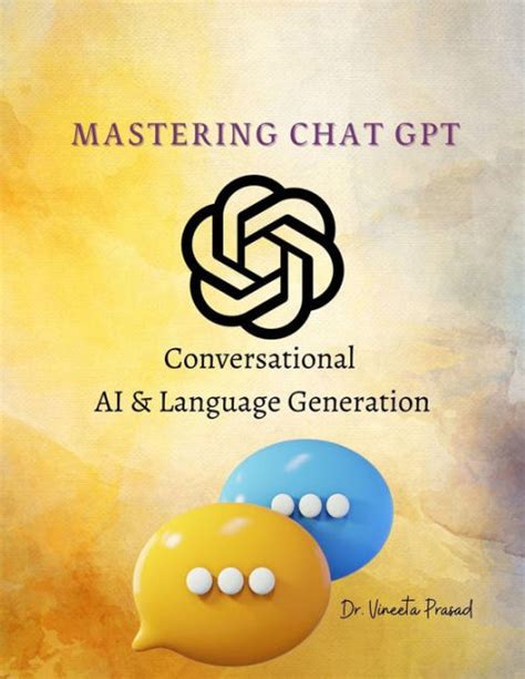 Mastering Chat Gpt Conversational Ai And Language Generation By