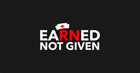 The expression means what it says. Nurses' Earned Not Given best National Nurses Day tees ...