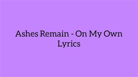 Ashes Remain On My Own Lyrics Youtube
