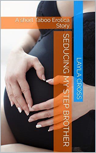 Seducing My Step Brother A Short Taboo Erotica Story By Layla Cross