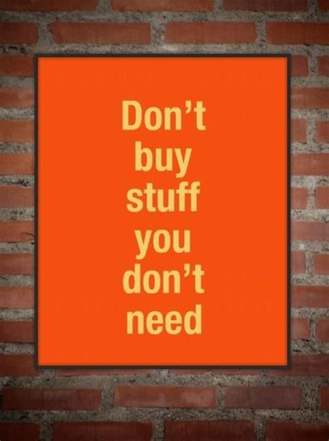 So, we go to the next best. Don't buy stuff you don't need. ;P :] (With images) | Best quotes, S quote, Quotes