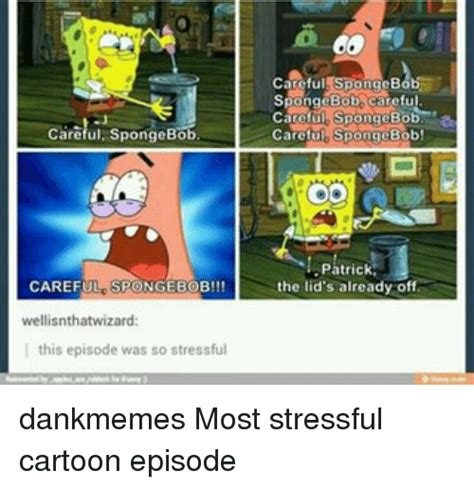 Careful Spongebob Careful Spongebob Wellisnthatwizard This Episode Was
