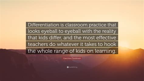 Carol Ann Tomlinson Quote “differentiation Is Classroom Practice That