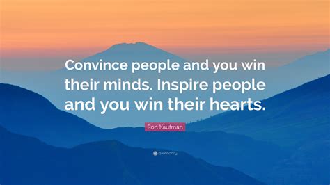 Ron Kaufman Quote Convince People And You Win Their Minds Inspire