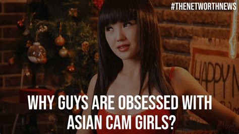 Why Guys Are Obsessed With Asian Cam Girls The Net Worth News