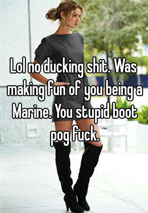 Lol No Ducking Shit Was Making Fun Of You Being A Marine