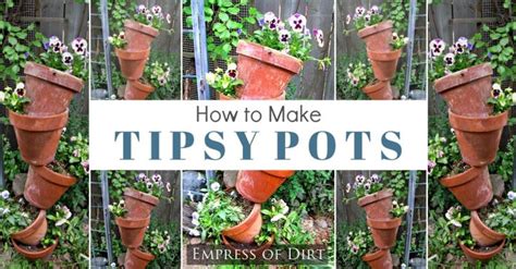 How To Make Tipsy Pots Empress Of Dirt Creative Gardening
