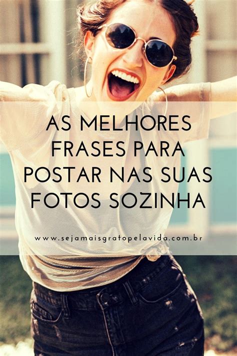 As Melhores Frases Para Postar Nas Suas Fotos Sozinha Em