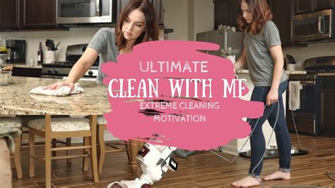 Ultimate Clean With Me Extreme Cleaning Motivation Youtube