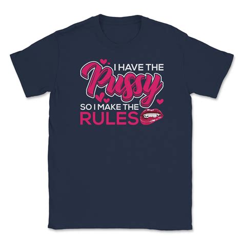 I Have The Pussy So I Make Rules Naughty Adult Humor Sarcastic Etsy