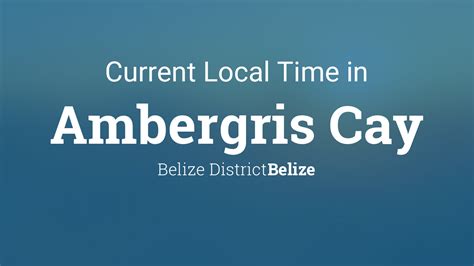 Current Local Time In Ambergris Cay Belize