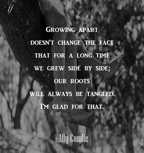 Growing Apart Doesnt Change The Fact That For A Long Time We Grew Side
