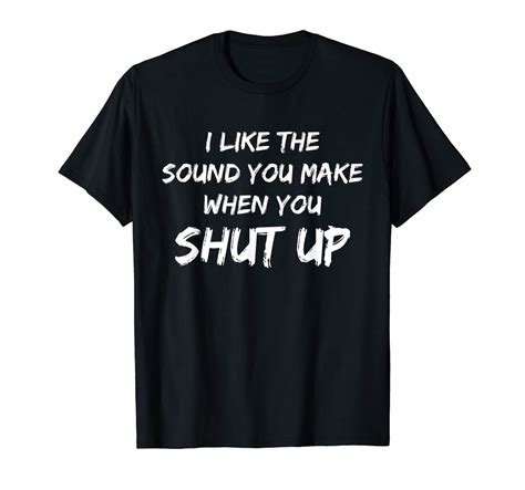 I Like The Sound You Make When You Shut Up Meme Novelty T Shirt