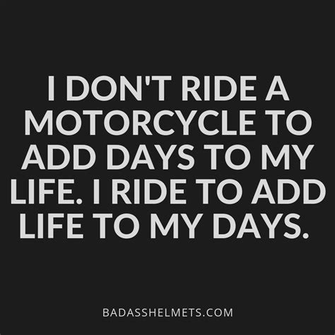 I Dont Ride A Motorcycle To Add Days To My Life I Ride To Add Life To