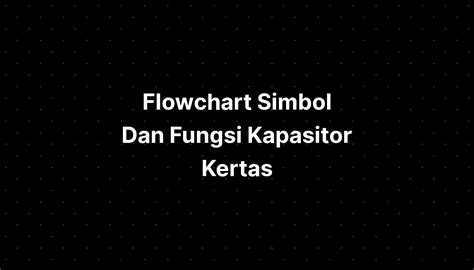 Flowchart Simbol Dan Fungsi Kapasitor Kertas Imagesee The Best Porn