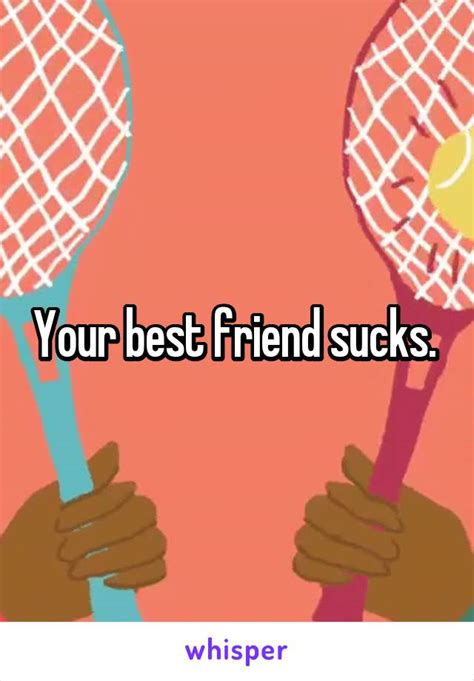 Your Best Friend Sucks
