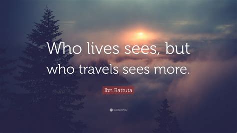 Ibn Battuta Quote Who Lives Sees But Who Travels Sees More