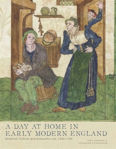 A Day At Home In Early Modern England Material Culture And Domestic