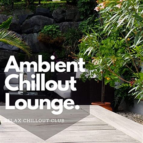 Ambient Chillout Lounge Relaxing Music By Relax Chillout Club On Amazon