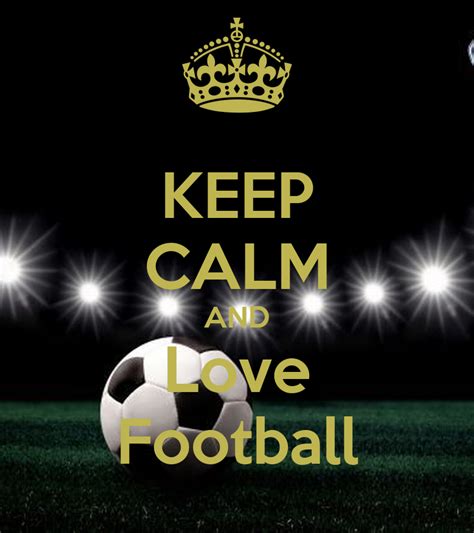 Keep Calm And Love Football Keep Calm And Carry On Image