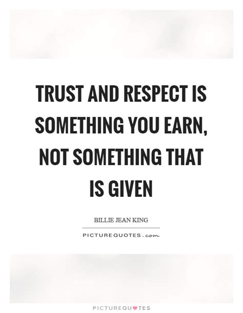 Trust And Respect Is Something You Earn Not Something That Is