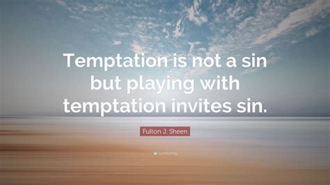 Fulton J Sheen Quote Temptation Is Not A Sin But Playing With