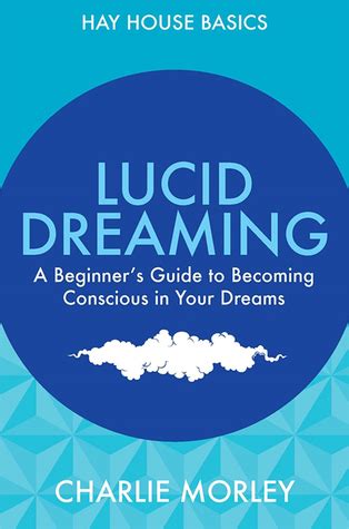 Lucid Dreaming A Beginner S Guide To Becoming Conscious In Your Dreams By Charlie Morley