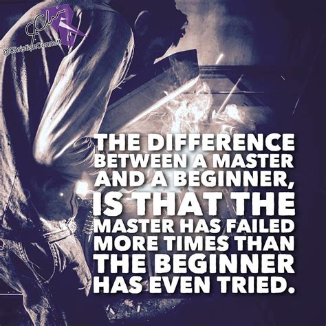 The Difference Between A Master And A Beginner Is That A Master Has