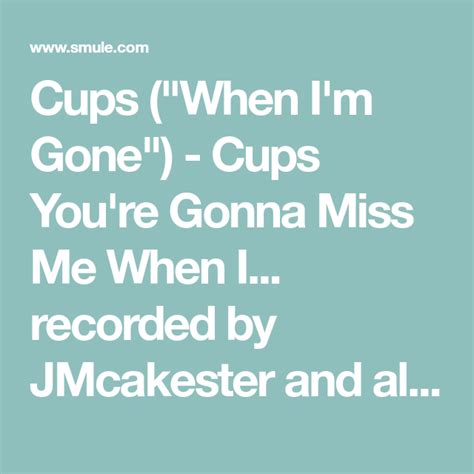 Cups When Im Gone Cups Youre Gonna Miss Me When I Recorded