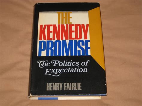 The Kennedy Promise The Politics Of Expectation Fairlie Henry