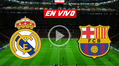 Ver Real Madrid Vs Barcelona En VIVO Clasico LaLiga 6 Mayo 2018 YouTube