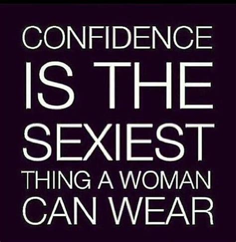 Confidence Is The Sexiest Thing A Woman Can Wear So True And If You