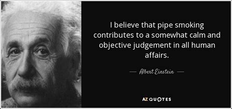 Albert Einstein Quote I Believe That Pipe Smoking Contributes To A