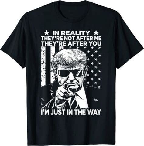 In Reality Theyre Not After Me Theyre After You Trump 2024 T Shirt S 4xl Ebay