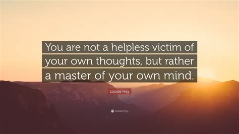 Louise Hay Quote You Are Not A Helpless Victim Of Your